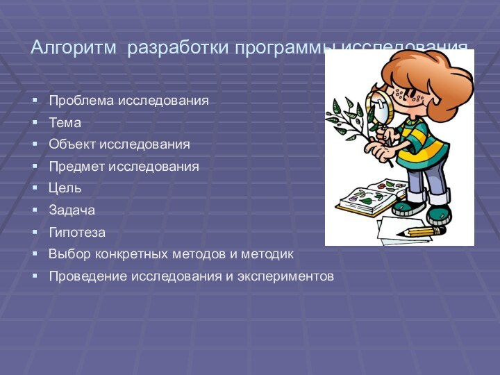 Алгоритм разработки программы исследованияПроблема исследованияТемаОбъект исследованияПредмет исследованияЦельЗадачаГипотезаВыбор конкретных методов и методикПроведение исследования и экспериментов