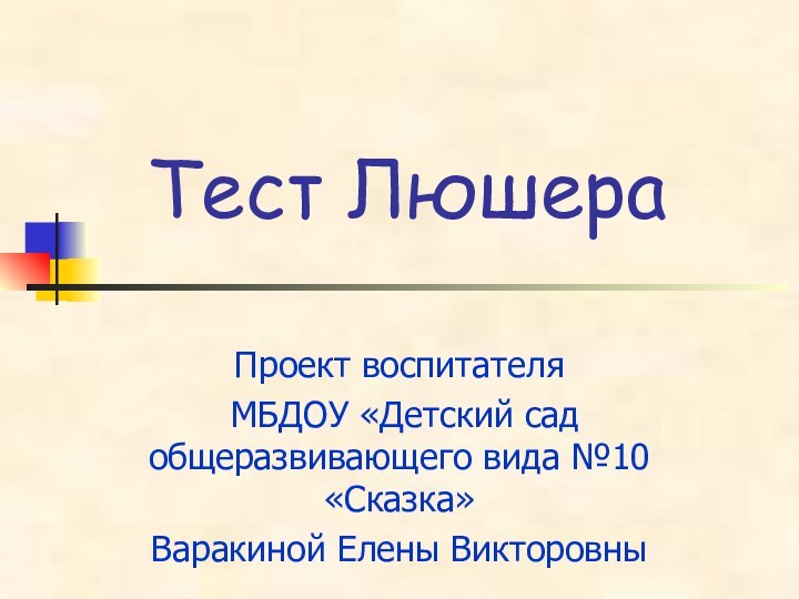 Тест ЛюшераПроект воспитателя МБДОУ «Детский сад общеразвивающего вида №10 «Сказка»Варакиной Елены Викторовны