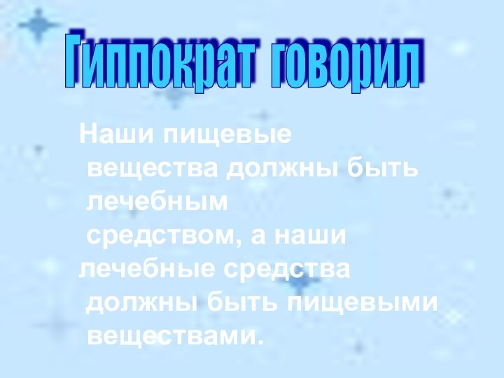 Гиппократ говорилНаши пищевые вещества должны быть лечебным средством, а наши лечебные средства должны быть пищевыми веществами.