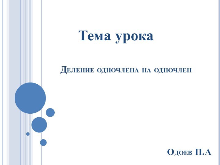 Деление одночлена на одночленТема урокаОдоев П.А