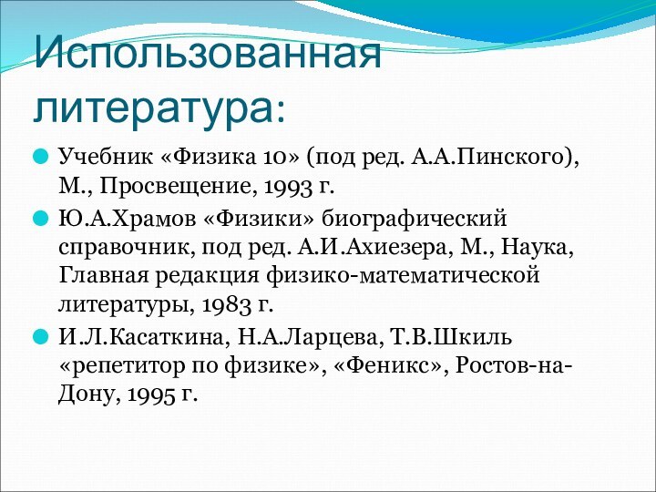 Использованная литература:Учебник «Физика 10» (под ред. А.А.Пинского), М., Просвещение, 1993 г.Ю.А.Храмов «Физики»