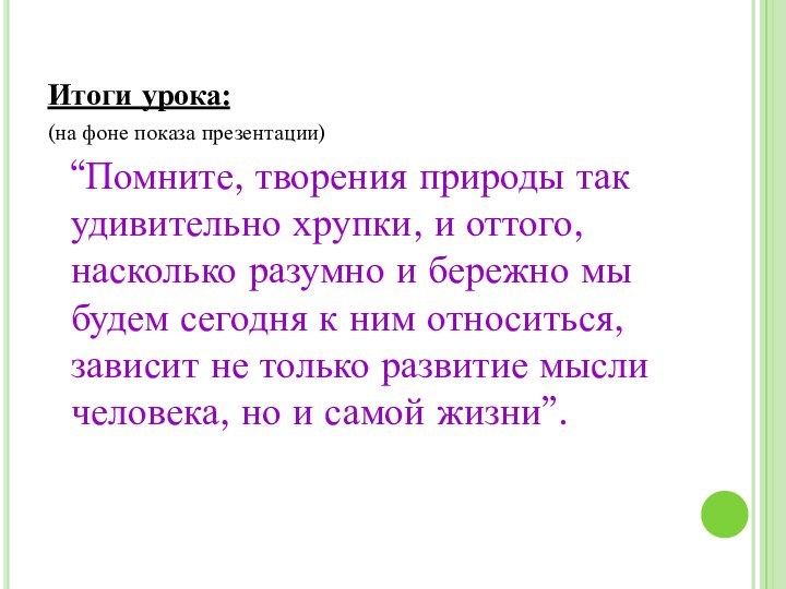 Итоги урока: (на фоне показа презентации)  “Помните, творения природы так удивительно