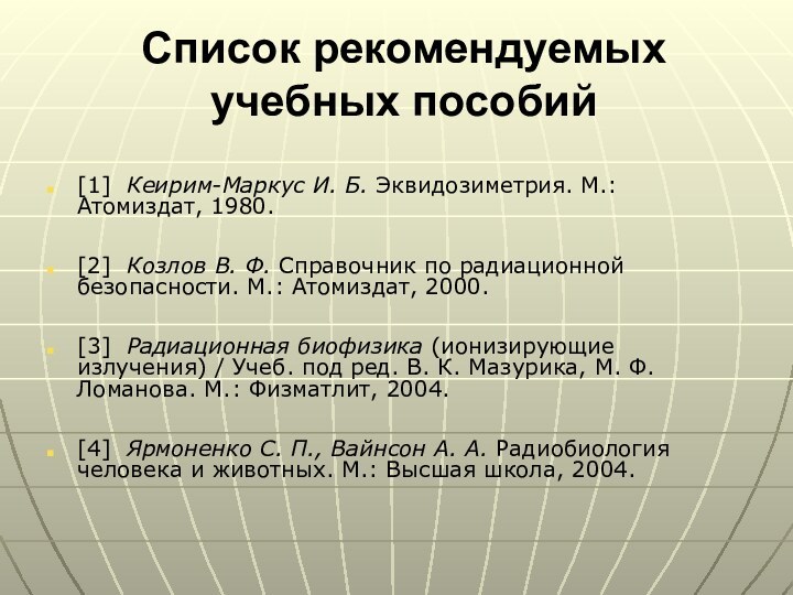 Список рекомендуемых учебных пособий[1]	Кеирим-Маркус И. Б. Эквидозиметрия. М.: Атомиздат, 1980. [2]	Козлов В.