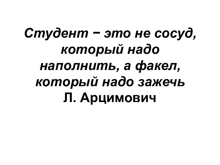 Студент − это не сосуд, который надо  наполнить, а факел, который