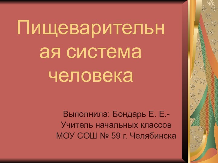 Пищеварительная система человекаВыполнила: Бондарь Е. Е.-Учитель начальных классовМОУ СОШ № 59 г. Челябинска