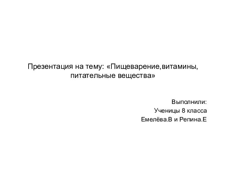 Презентация на тему: «Пищеварение,витамины,питательные вещества»Выполнили:Ученицы 8 классаЕмелёва.В и Репина.Е