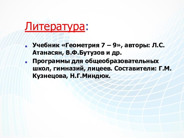 Литература:Учебник «Геометрия 7 – 9», авторы: Л.С.Атанасян, В.Ф.Бутузов и др.Программы для общеобразовательных