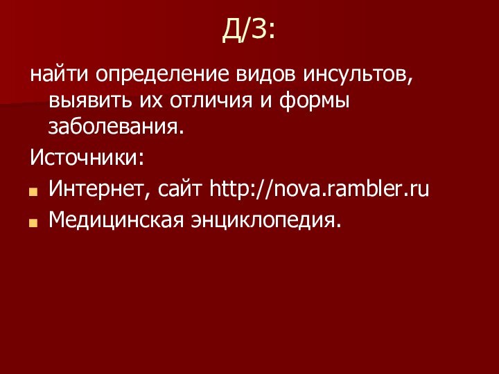 Д/З:  найти определение видов инсультов, выявить их отличия и формы заболевания.Источники:Интернет, сайт http://nova.rambler.ruМедицинская энциклопедия.