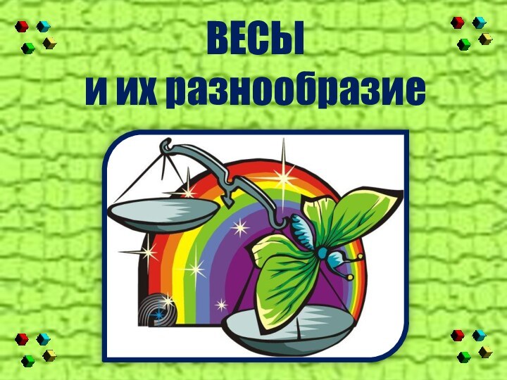 ВЕСЫ и их разнообразие