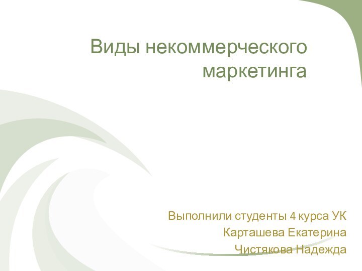 Виды некоммерческого маркетингаВыполнили студенты 4 курса УККарташева ЕкатеринаЧистякова Надежда