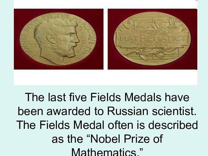 The last five Fields Medals have been awarded to Russian scientist. The