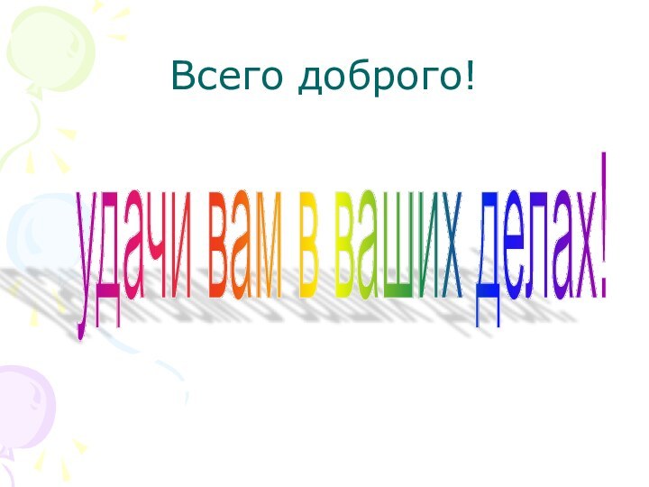 Всего доброго!удачи вам в ваших делах!