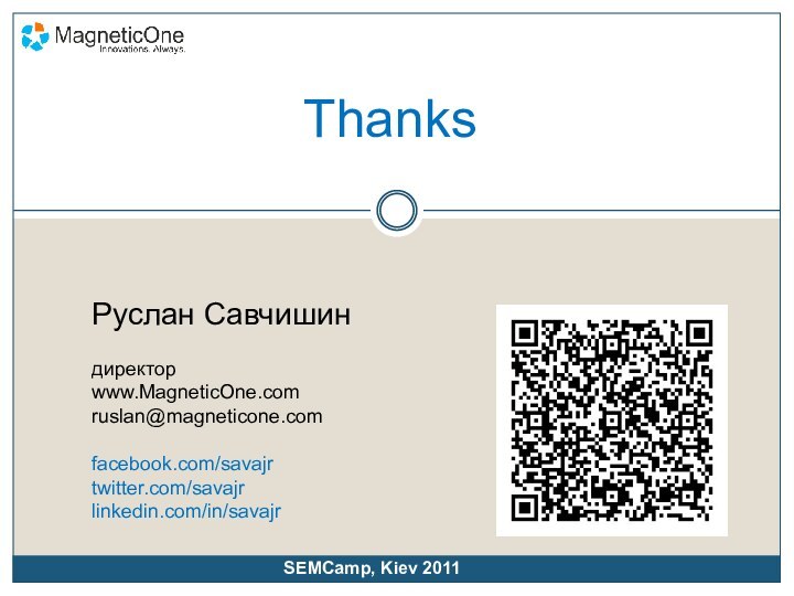 ThanksРуслан Савчишиндиректорwww.MagneticOne.comruslan@magneticone.comfacebook.com/savajr twitter.com/savajrlinkedin.com/in/savajrSEMCamp, Kiev 2011