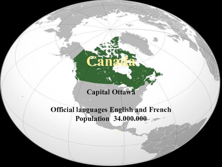 Canada   Capital Ottawa  Official languages English and French Population 34.000.000….