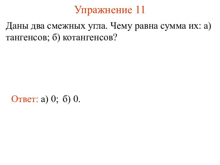 Упражнение 11Даны два смежных угла. Чему равна сумма их: а) тангенсов; б)