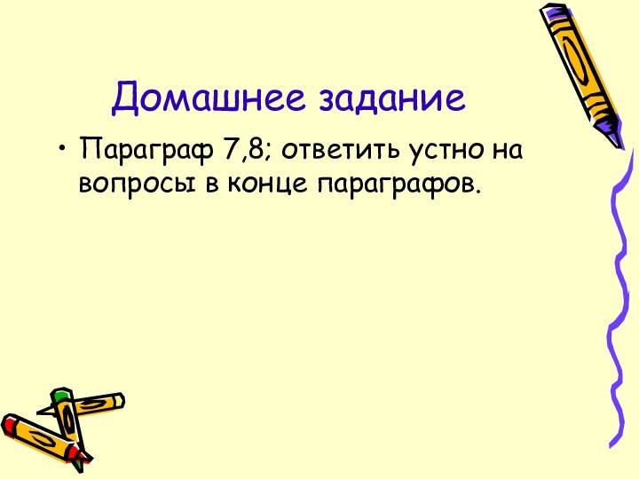 Домашнее задание Параграф 7,8; ответить устно на вопросы в конце параграфов.