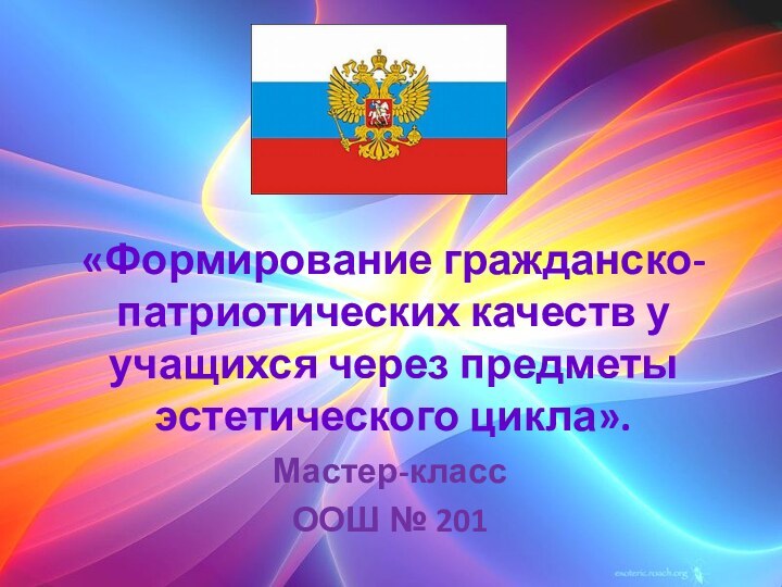 «Формирование гражданско-патриотических качеств у учащихся через предметы эстетического цикла».Мастер-классООШ № 201