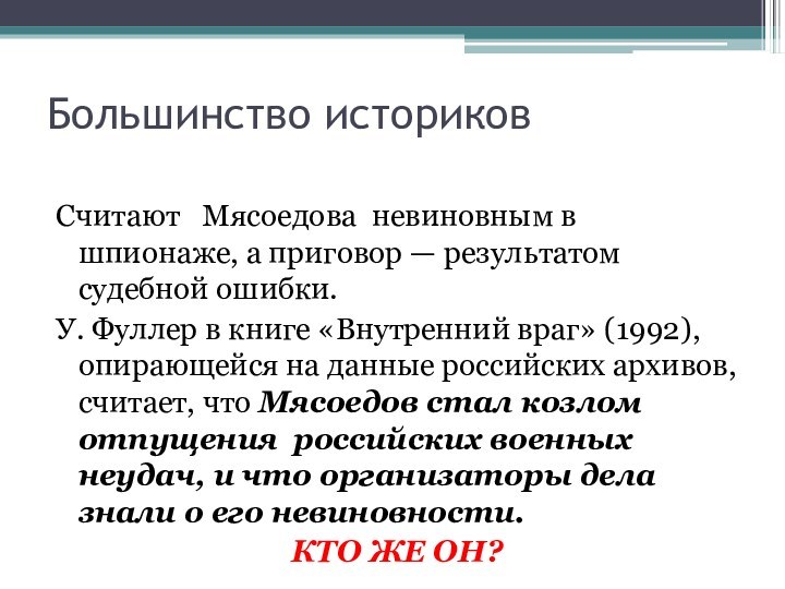 Большинство историковСчитают  Мясоедова невиновным в шпионаже, а приговор — результатом судебной ошибки.