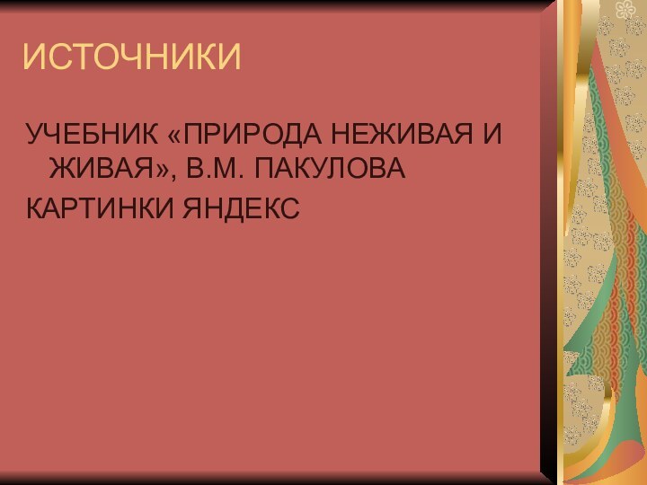 ИСТОЧНИКИУЧЕБНИК «ПРИРОДА НЕЖИВАЯ И ЖИВАЯ», В.М. ПАКУЛОВАКАРТИНКИ ЯНДЕКС