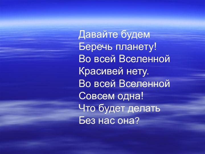 Давайте будем Беречь планету! Во всей Вселенной  Красивей нету. Во всей