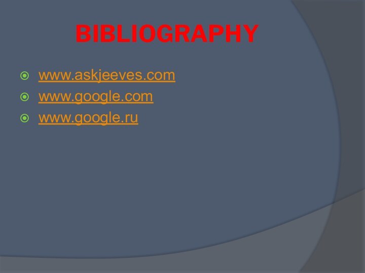 BIBLIOGRAPHYwww.askjeeves.comwww.google.comwww.google.ru