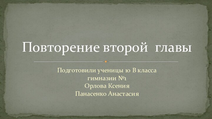 Подготовили ученицы 10 В классагимназии №1Орлова КсенияПанасенко АнастасияПовторение второй главы