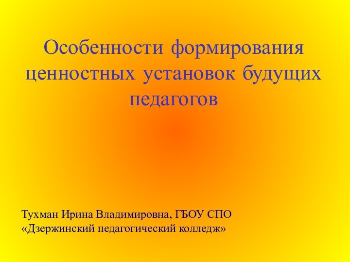 Особенности формирования ценностных установок будущих педагоговТухман Ирина Владимировна, ГБОУ СПО «Дзержинский педагогический колледж»