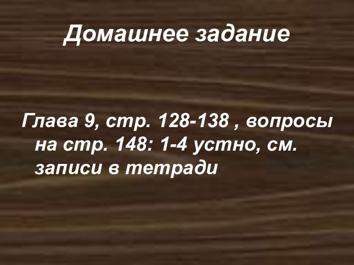 Домашнее заданиеГлава 9, стр. 128-138 , вопросы на стр. 148: 1-4 устно,