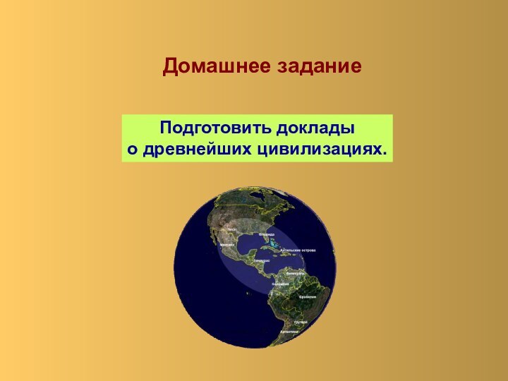 Домашнее заданиеПодготовить доклады о древнейших цивилизациях.