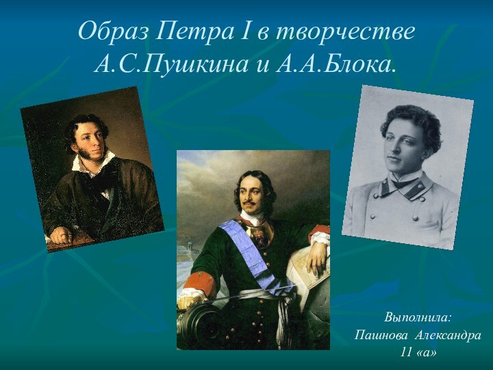 Образ Петра I в творчестве  А.С.Пушкина и А.А.Блока.Выполнила:Пашнова Александра11 «а»