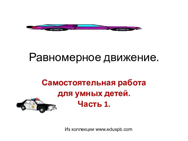 Равномерное движение.Самостоятельная работадля умных детей.Часть 1.Из коллекции www.eduspb.com