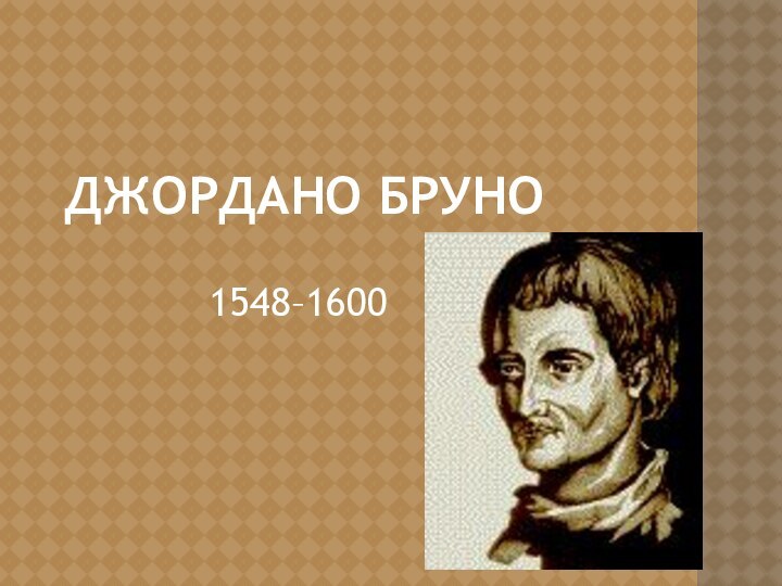 Джордано Бруно1548–1600