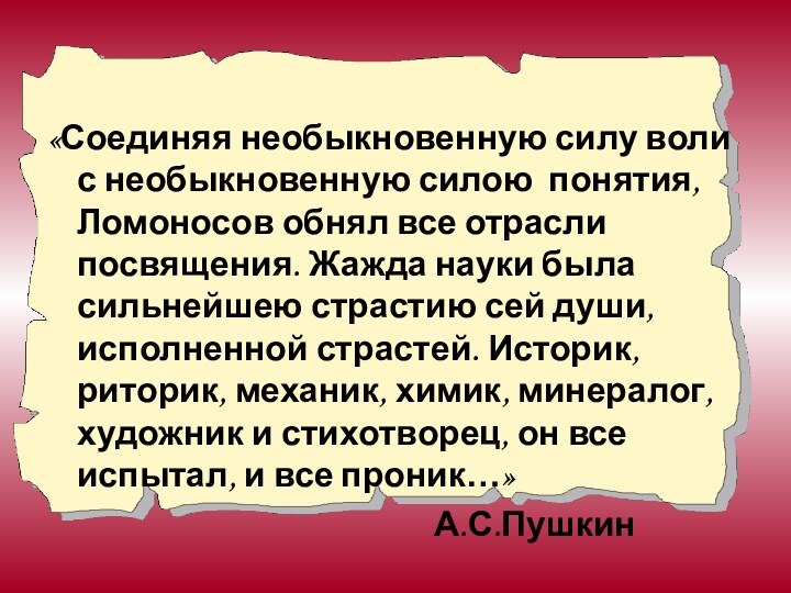 «Соединяя необыкновенную силу воли с необыкновенную силою понятия, Ломоносов обнял все отрасли