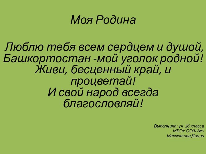 Моя РодинаЛюблю тебя всем сердцем и душой,  Башкортостан -мой уголок родной! Живи,