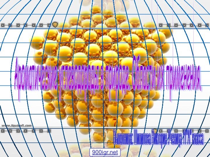 Ароматические углеводороды в природе. Области их применения. Выполнила: Шипилова Виктория Ученица 11
