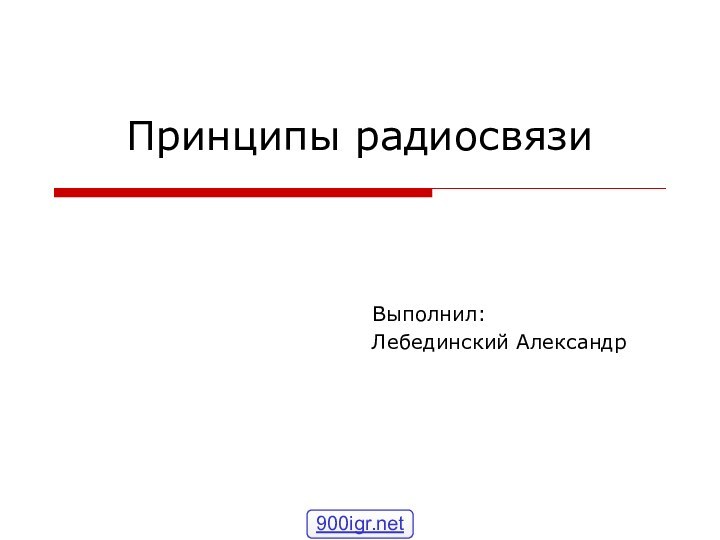 Принципы радиосвязиВыполнил:Лебединский Александр