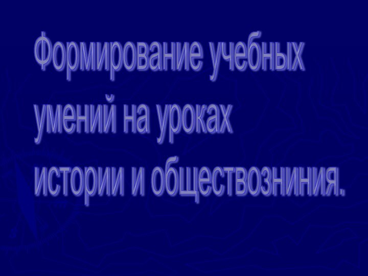 Формирование учебных  умений на уроках  истории и обществозниния.