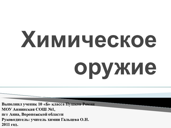 Химическое оружиеВыполнил ученик 10 «Б» класса Пушков РоманМОУ Аннинская СОШ №1, пгт