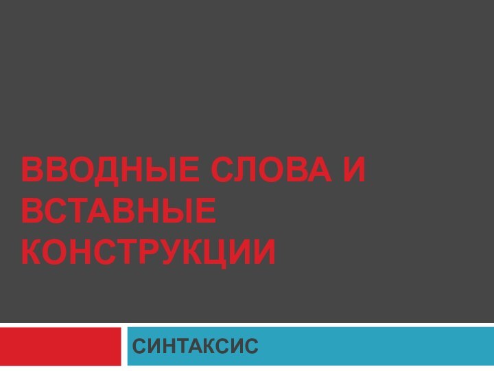 ВВОДНЫЕ СЛОВА И  ВСТАВНЫЕ КОНСТРУКЦИИСИНТАКСИС