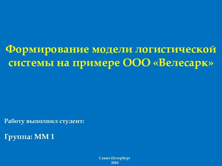 Формирование модели логистической системы на примере ООО «Велесарк»Работу выполнил студент: