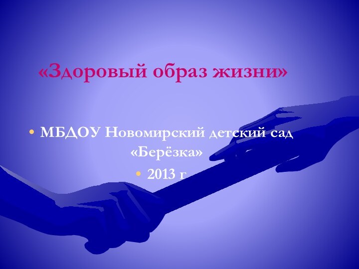 «Здоровый образ жизни»МБДОУ Новомирский детский сад «Берёзка»2013 г