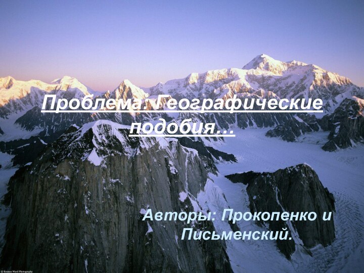 Проблема: Географические подобия…Авторы: Прокопенко и Письменский.