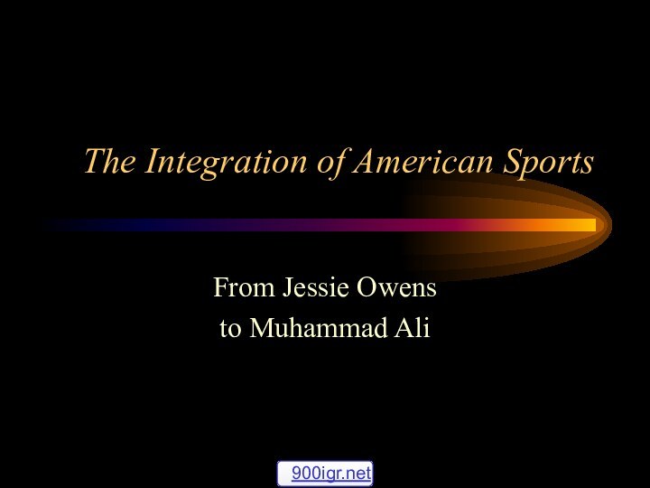 The Integration of American SportsFrom Jessie Owens to Muhammad Ali