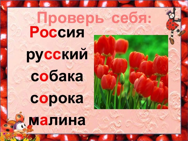 Проверь себя:Россиярусскийсобакасорокамалина