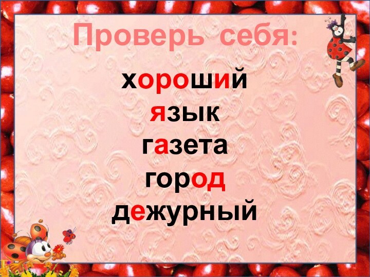 Проверь себя:хорошийязыкгазетагороддежурный