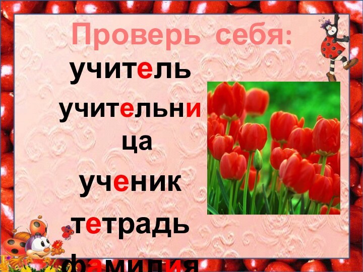 Проверь себя:учительучительницаучениктетрадьфамилия