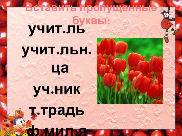 Вставить пропущенные буквы:учит.льучит.льн.цауч.никт.традьф.мил.я