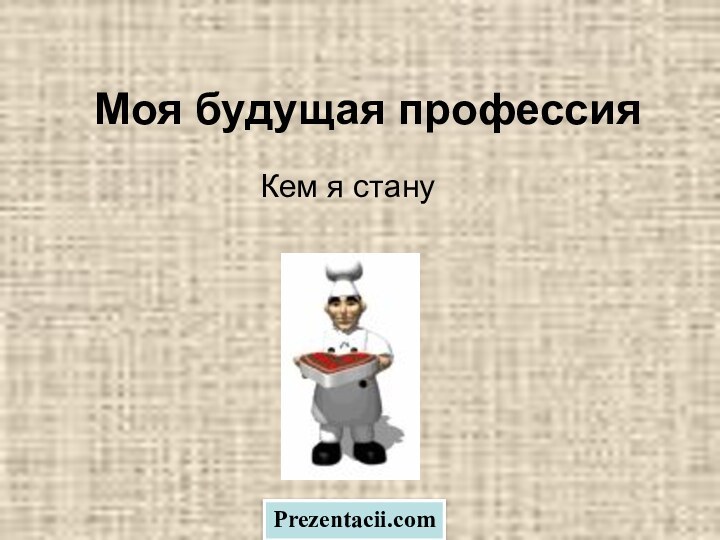 Моя будущая профессияКем я стануPrezentacii.com