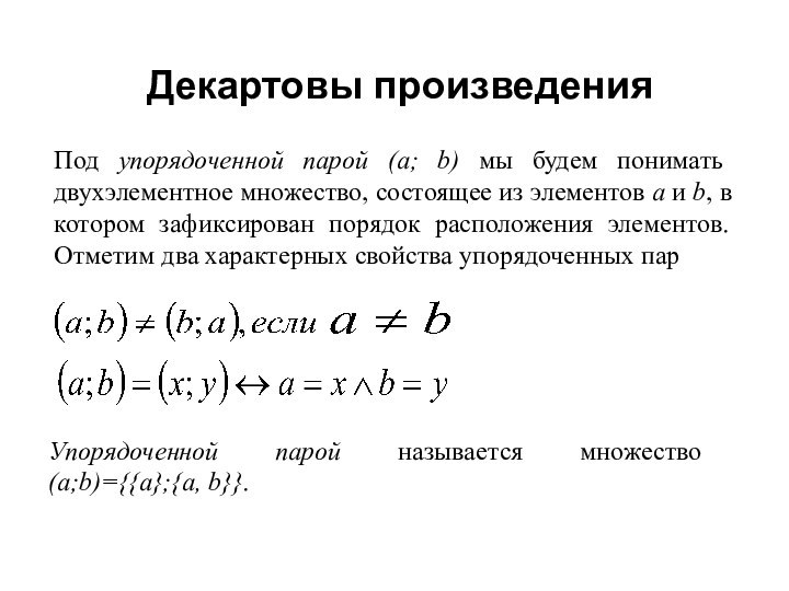 Декартовы произведения Под упорядоченной парой (а; b) мы будем понимать двухэлементное