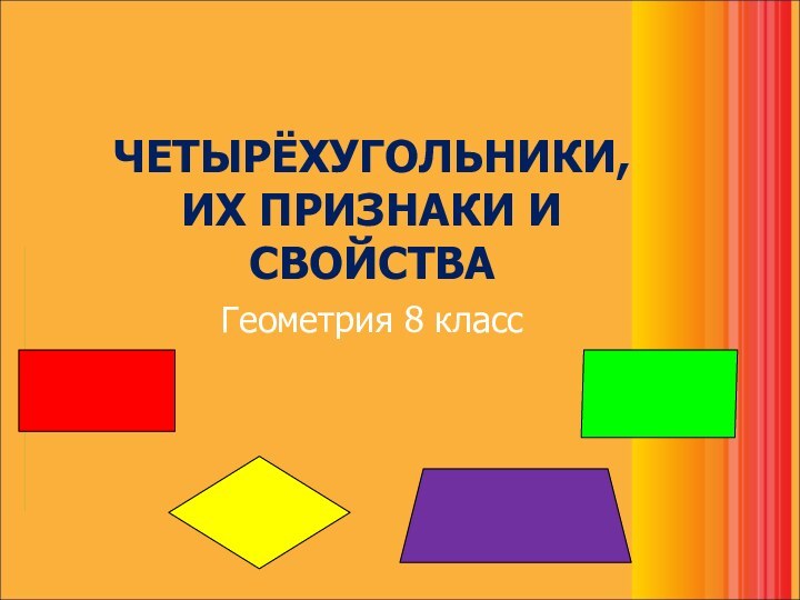 ЧЕТЫРЁХУГОЛЬНИКИ, ИХ ПРИЗНАКИ И СВОЙСТВАГеометрия 8 класс